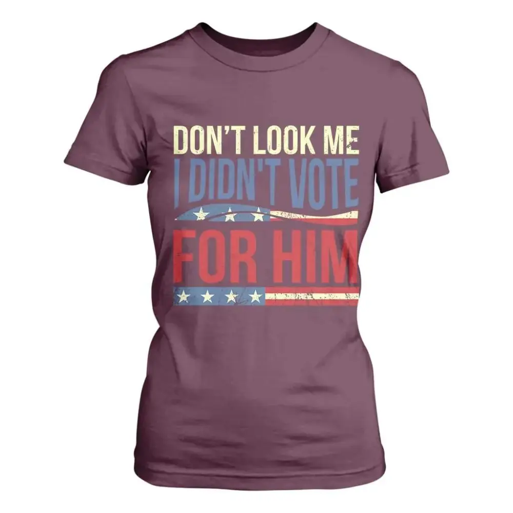 Don't Look At Me I Didn't Vote For Him T Shirt For Women TS09