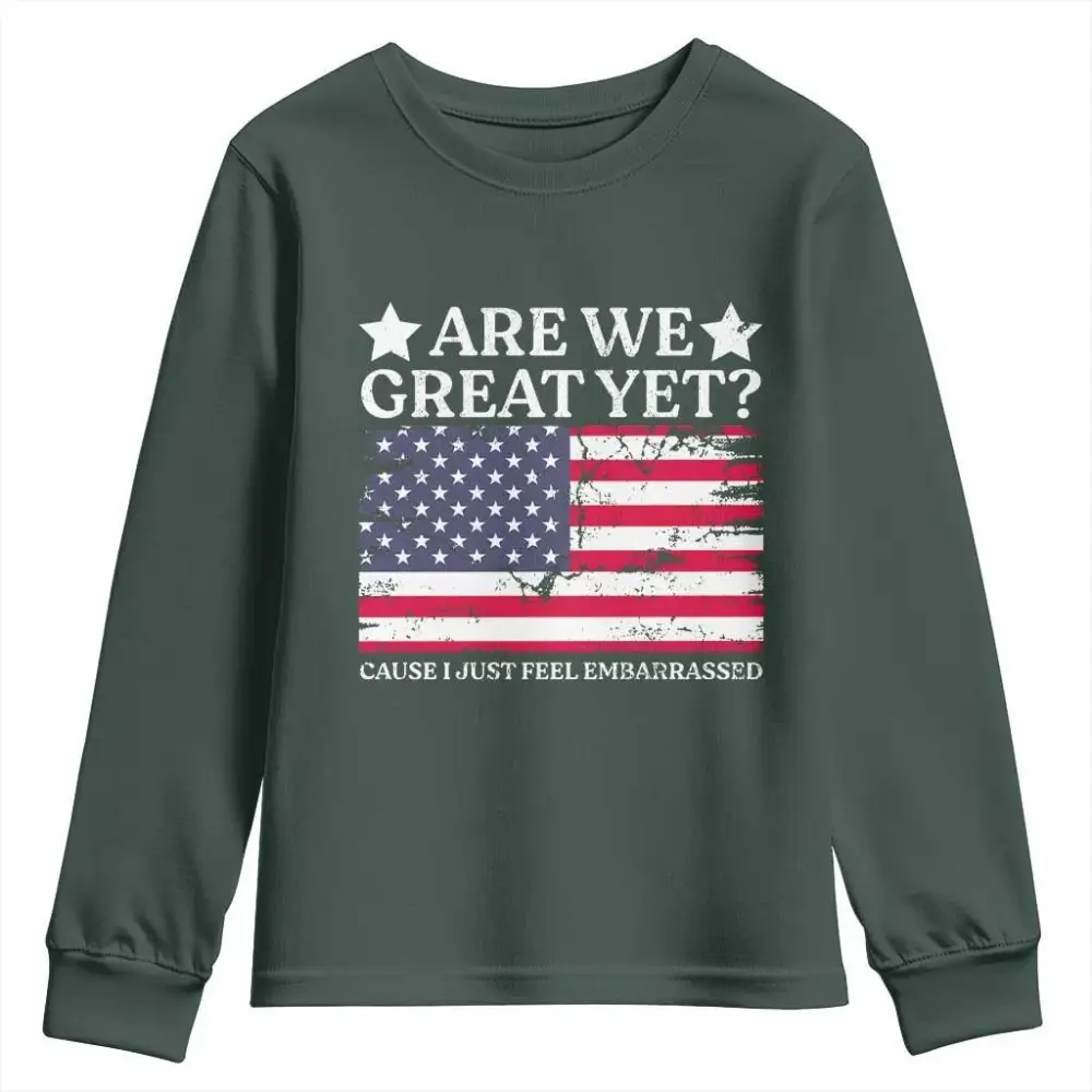 Are We Great Yet Youth Sweatshirt Cause I Just Feel Embarrassed American Flag TS09