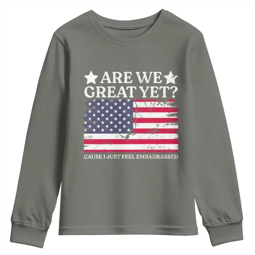 Are We Great Yet Youth Sweatshirt Cause I Just Feel Embarrassed American Flag TS09