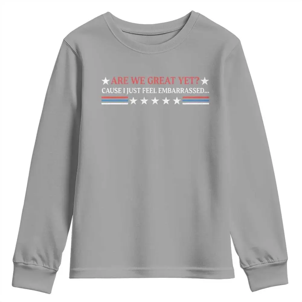 Are We Great Yet Cause I Just Feel Embarrassed Youth Sweatshirt TS09