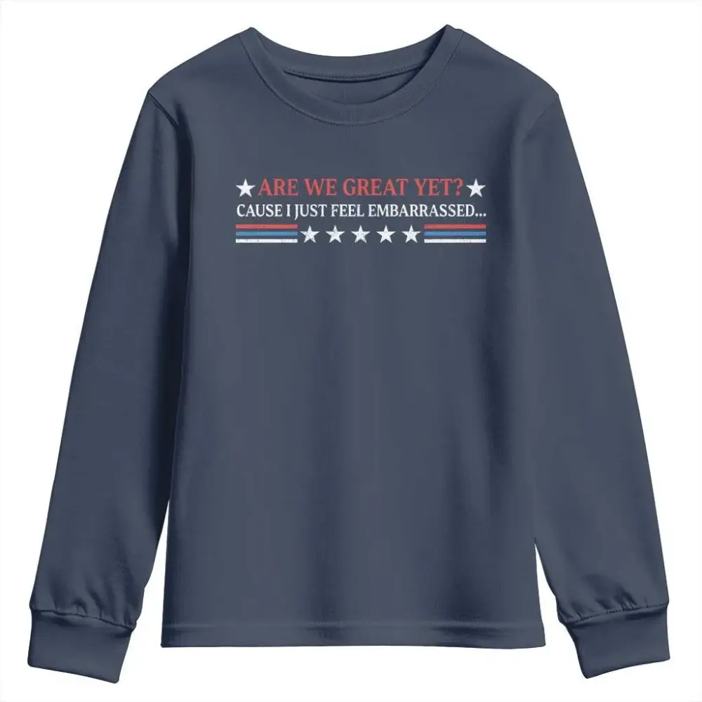 Are We Great Yet Cause I Just Feel Embarrassed Youth Sweatshirt TS09