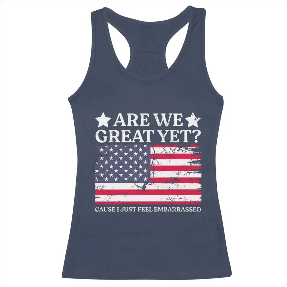 Are We Great Yet Racerback Tank Top Cause I Just Feel Embarrassed American Flag TS09