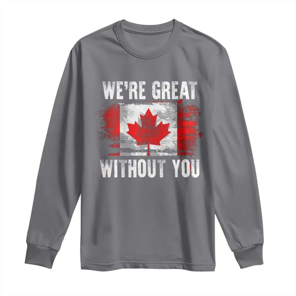 Canadian Pride Long Sleeve Shirt Were Great Without You Canada Flag TS09