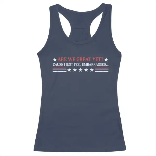 Are We Great Yet Cause I Just Feel Embarrassed Racerback Tank Top TS09