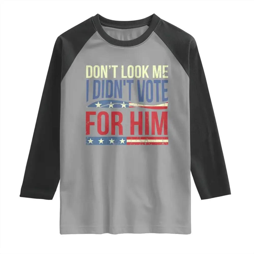 Don't Look At Me I Didn't Vote For Him Raglan Shirt TS09