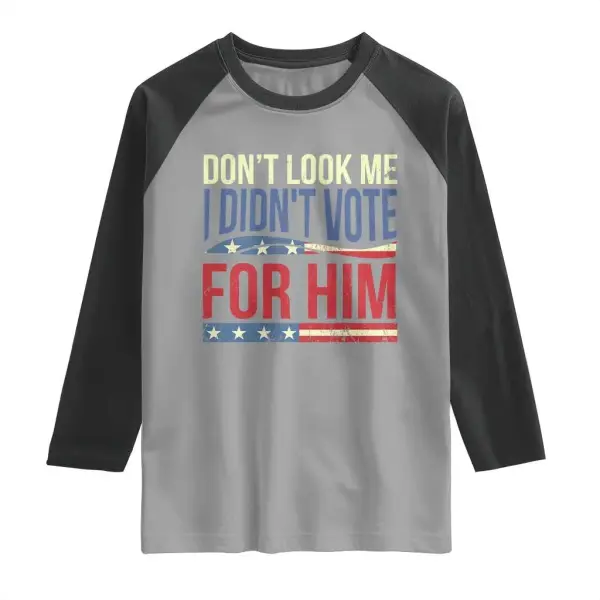 Don't Look At Me I Didn't Vote For Him Raglan Shirt TS09