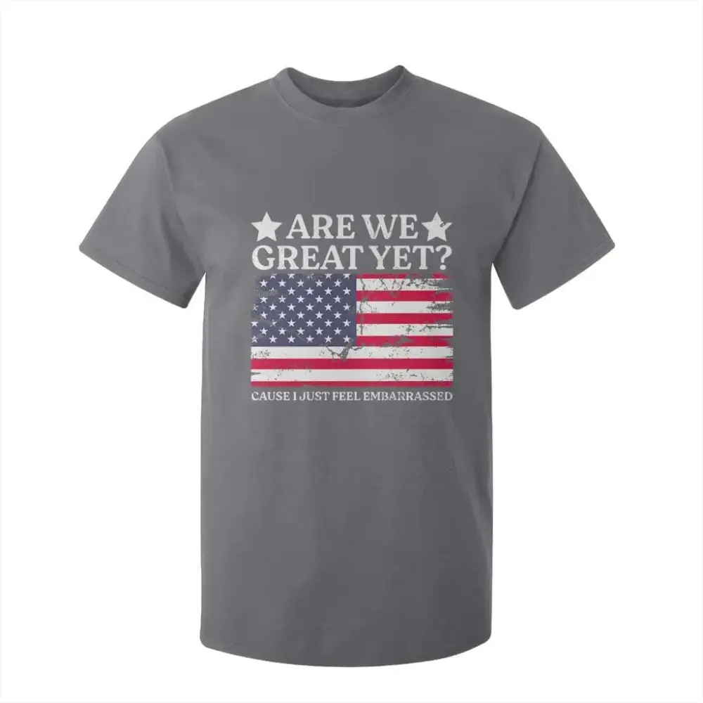 Are We Great Yet T Shirt For Kid Cause I Just Feel Embarrassed American Flag TS09