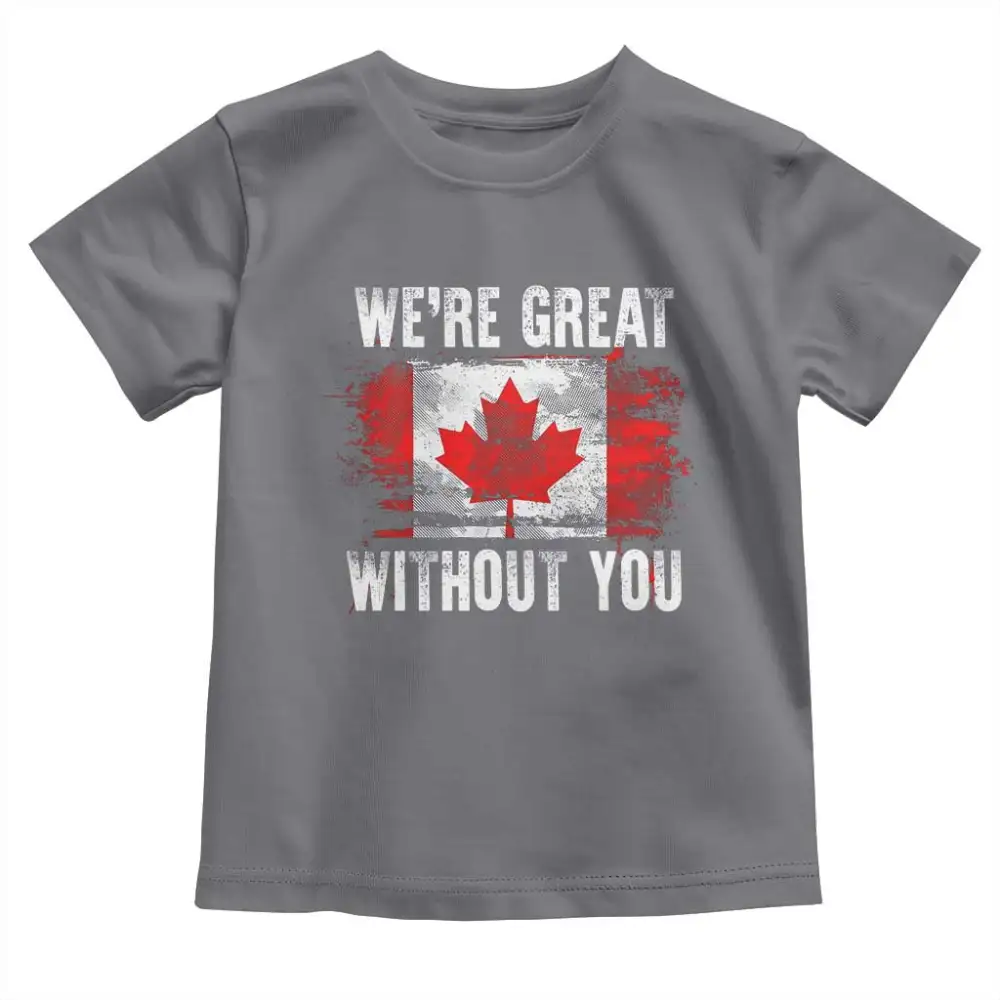 Canadian Pride Toddler T Shirt Were Great Without You Canada Flag TS09