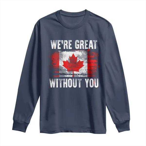Canadian Pride Long Sleeve Shirt Were Great Without You Canada Flag TS09