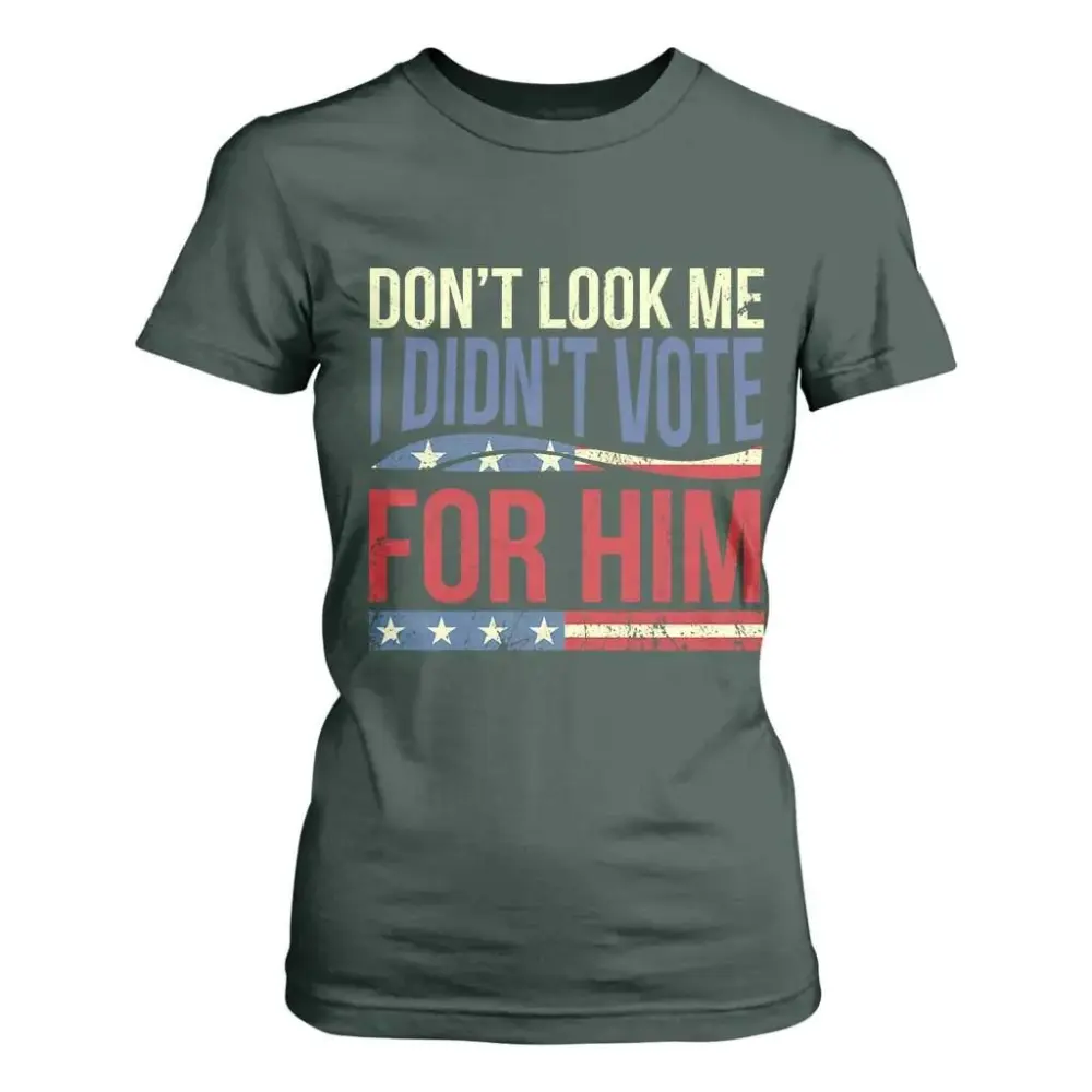 Don't Look At Me I Didn't Vote For Him T Shirt For Women TS09