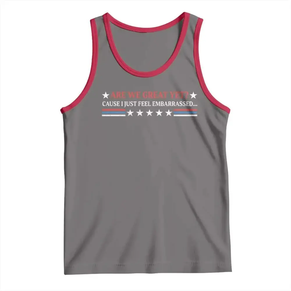 Are We Great Yet Cause I Just Feel Embarrassed Tank Top TS09