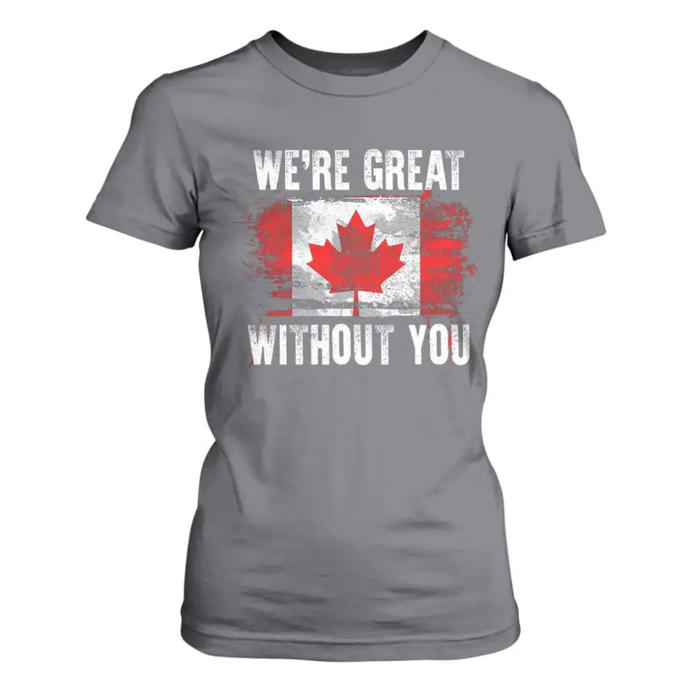 Canadian Pride T Shirt For Women Were Great Without You Canada Flag TS09