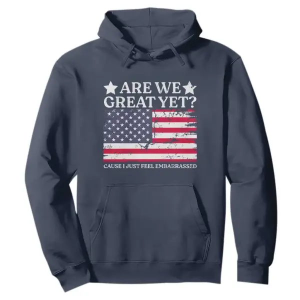 Are We Great Yet Hoodie Cause I Just Feel Embarrassed American Flag TS09