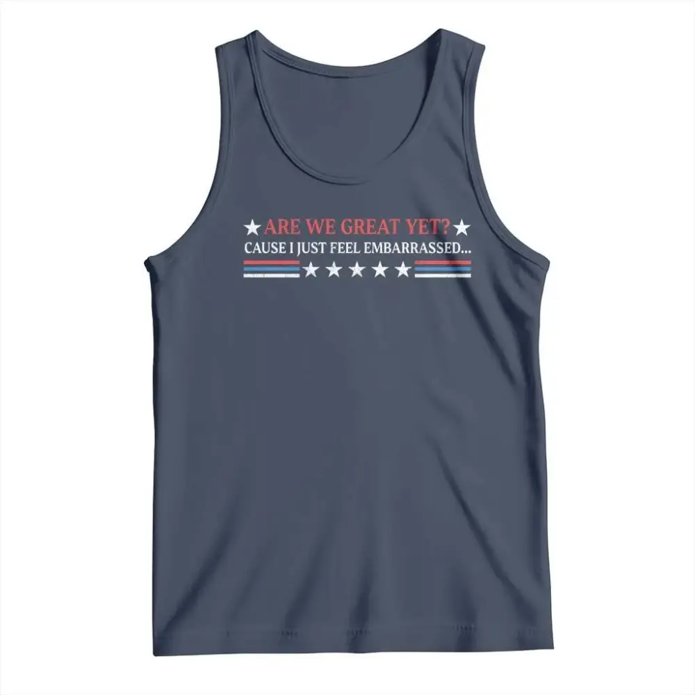 Are We Great Yet Cause I Just Feel Embarrassed Tank Top TS09