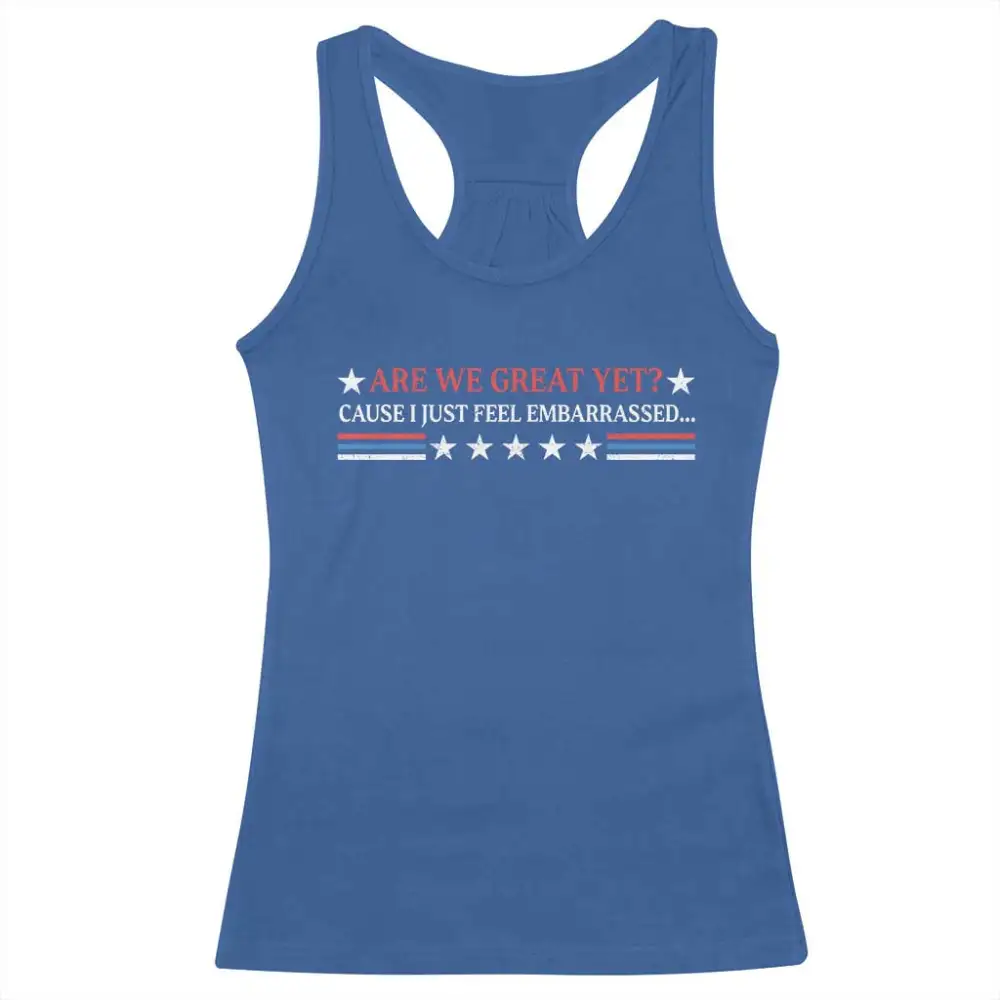 Are We Great Yet Cause I Just Feel Embarrassed Racerback Tank Top TS09
