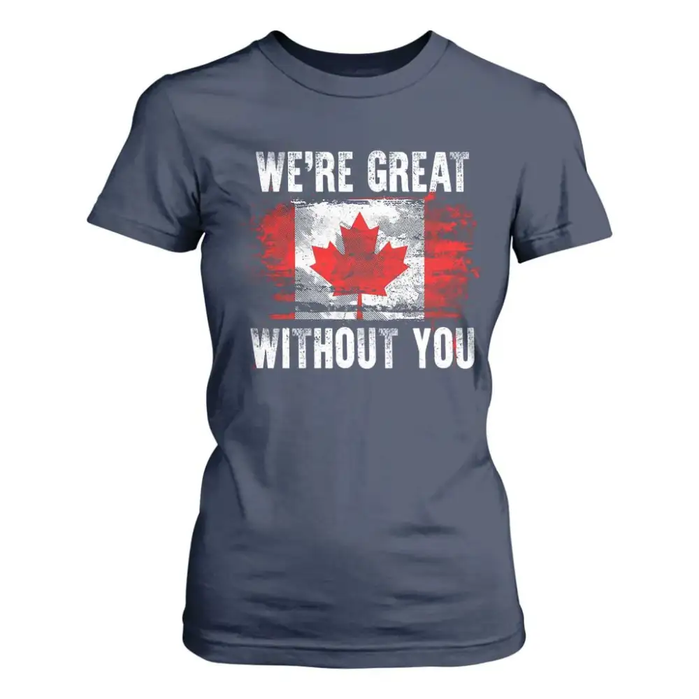 Canadian Pride T Shirt For Women Were Great Without You Canada Flag TS09