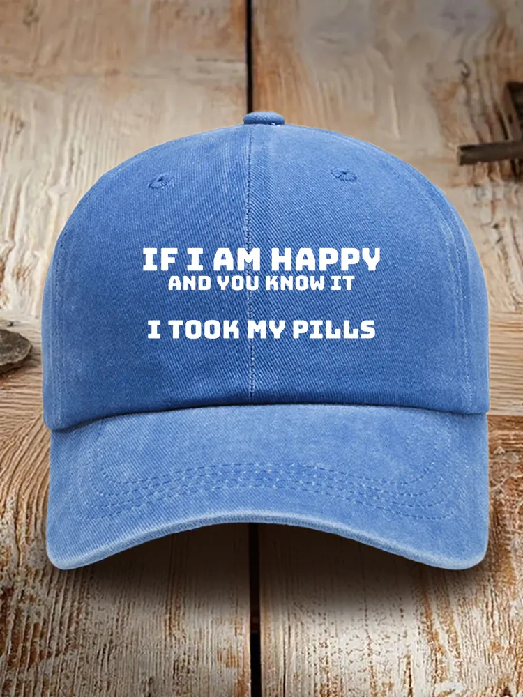 If I Am Happy And You Know It I Took My Pills Baseball Cap