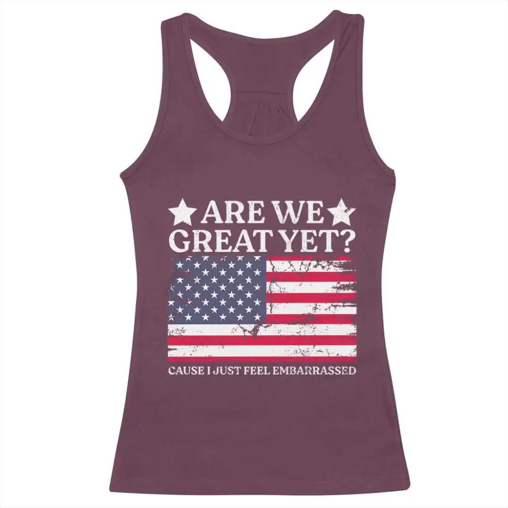 Are We Great Yet Racerback Tank Top Cause I Just Feel Embarrassed American Flag TS09