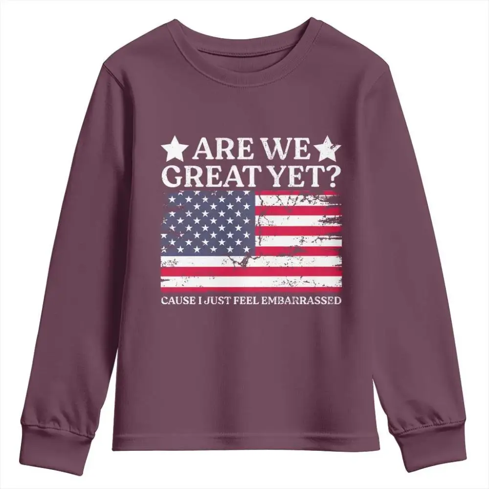 Are We Great Yet Youth Sweatshirt Cause I Just Feel Embarrassed American Flag TS09