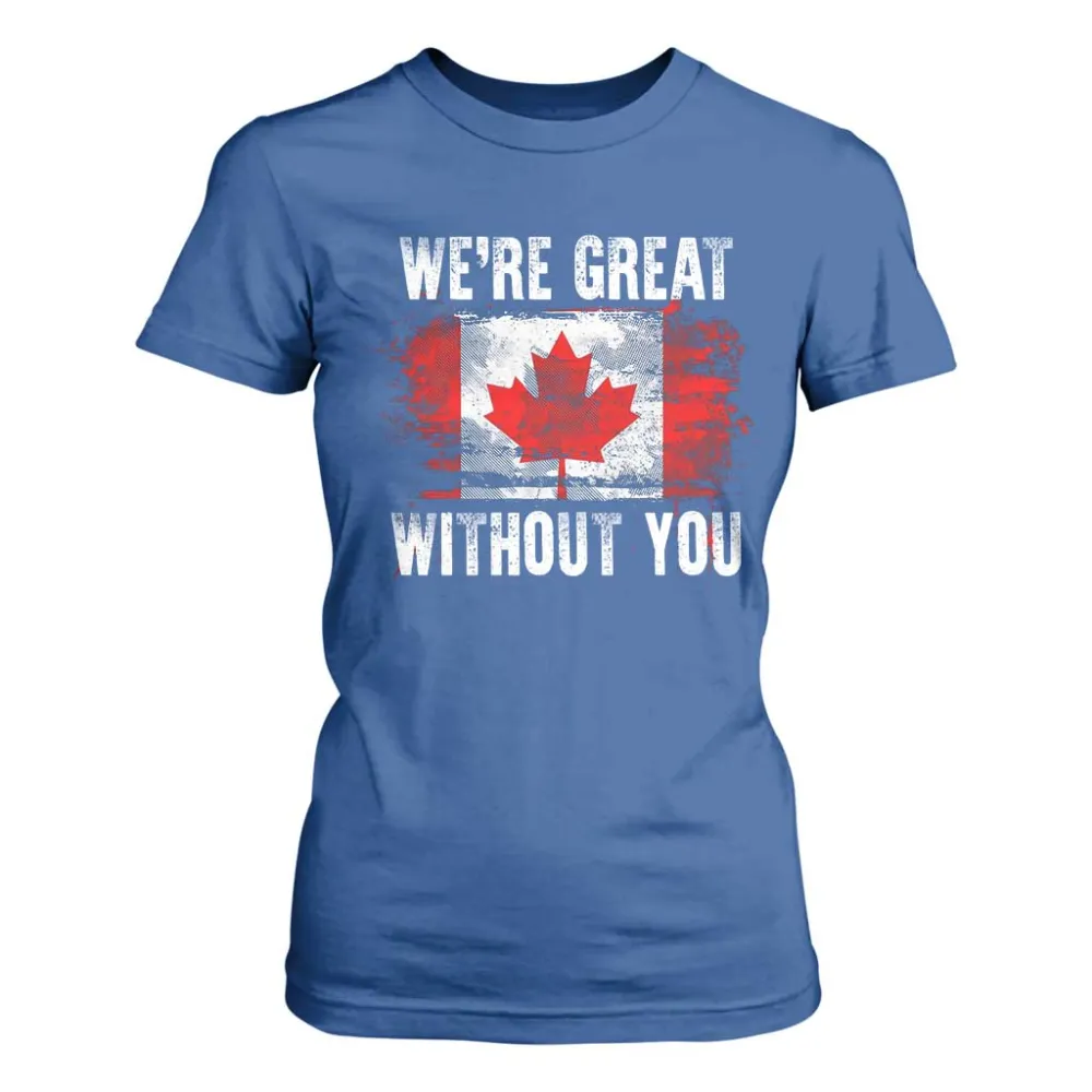 Canadian Pride T Shirt For Women Were Great Without You Canada Flag TS09