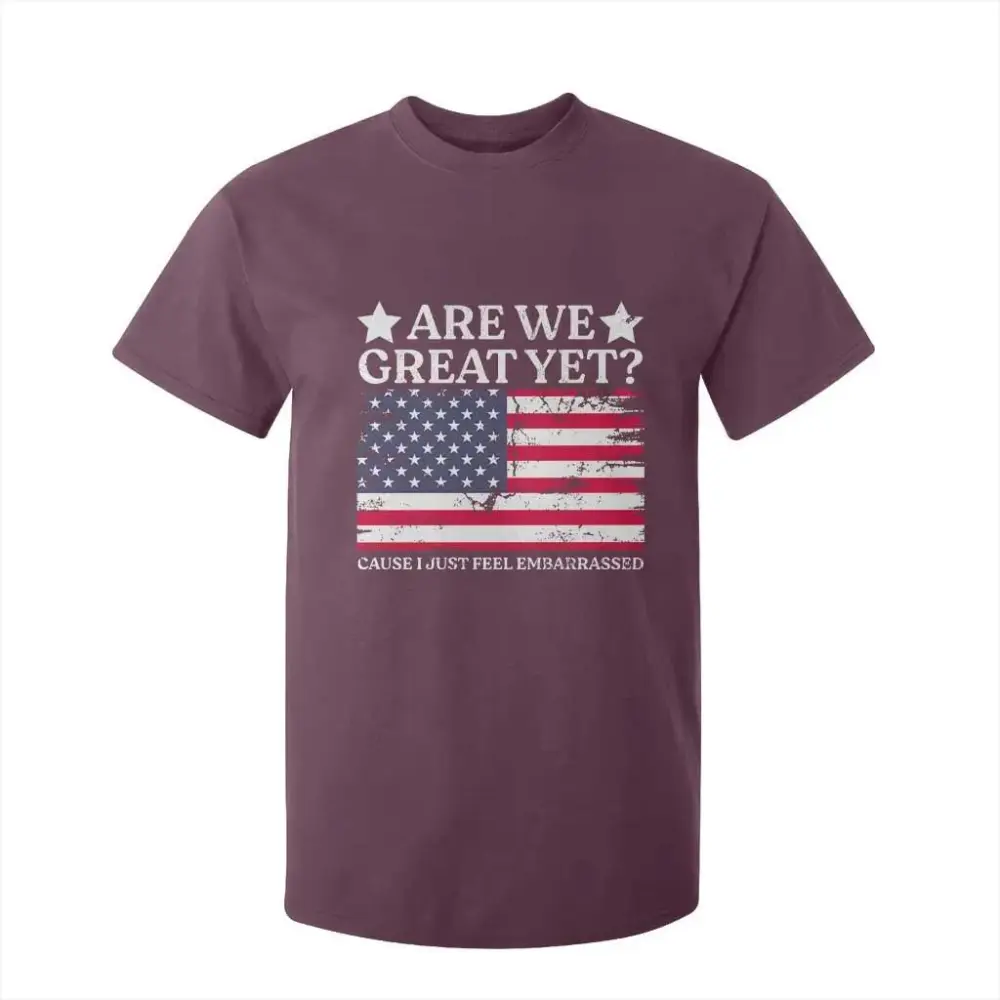 Are We Great Yet T Shirt For Kid Cause I Just Feel Embarrassed American Flag TS09