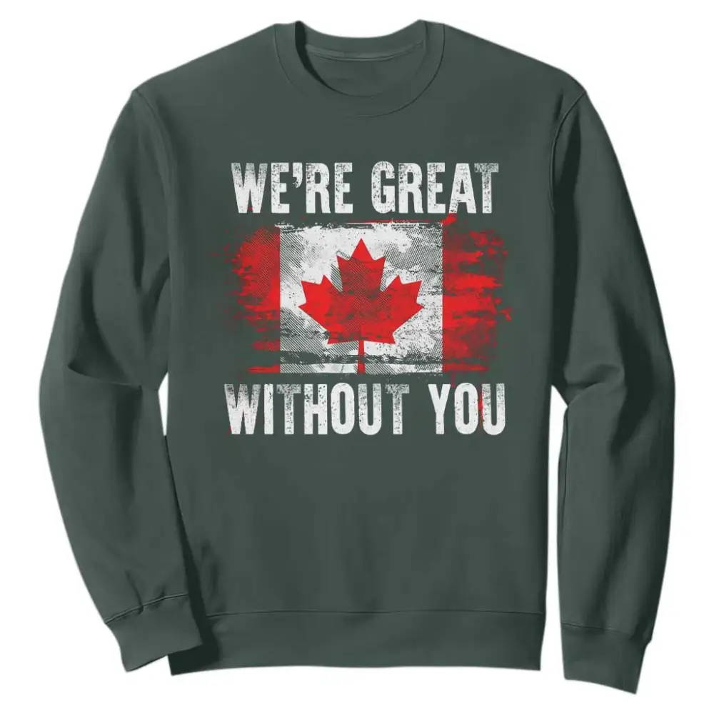 Canadian Pride Sweatshirt Were Great Without You Canada Flag TS09