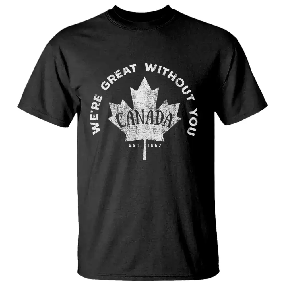Canadian Were Great Without You T Shirt TS09