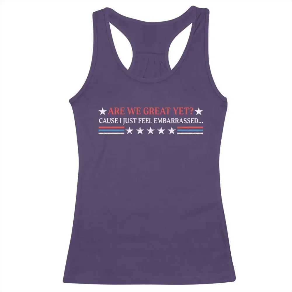 Are We Great Yet Cause I Just Feel Embarrassed Racerback Tank Top TS09