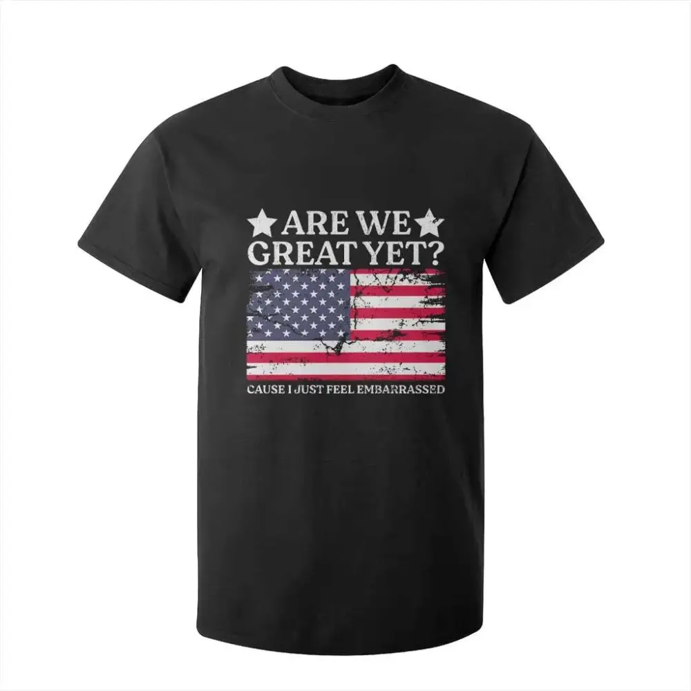 Are We Great Yet T Shirt For Kid Cause I Just Feel Embarrassed American Flag TS09