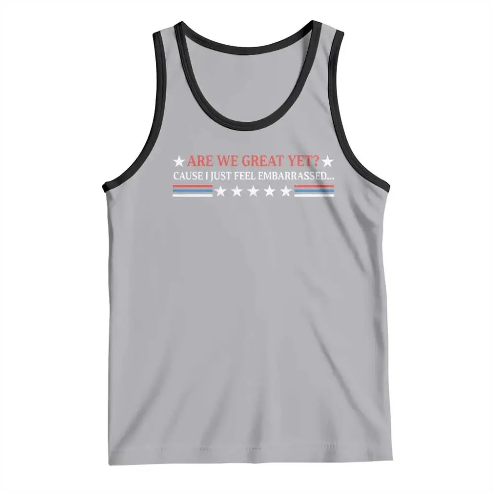 Are We Great Yet Cause I Just Feel Embarrassed Tank Top TS09