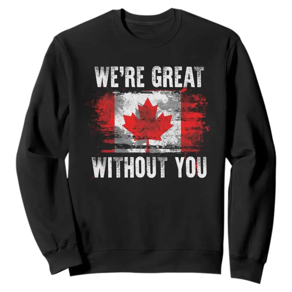 Canadian Pride Sweatshirt Were Great Without You Canada Flag TS09