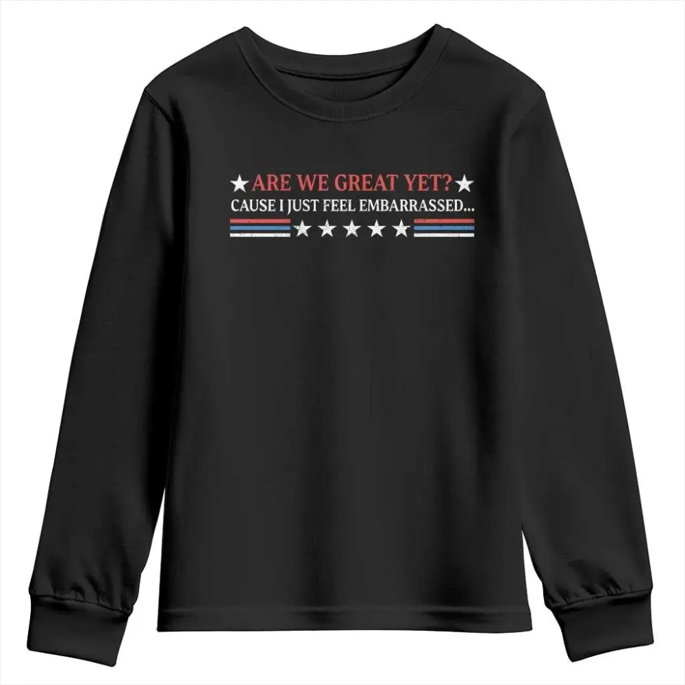 Are We Great Yet Cause I Just Feel Embarrassed Youth Sweatshirt TS09