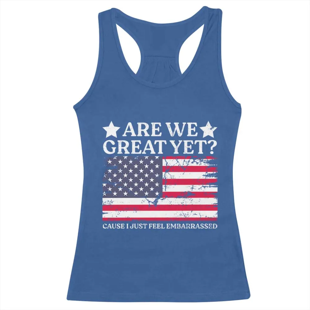 Are We Great Yet Racerback Tank Top Cause I Just Feel Embarrassed American Flag TS09