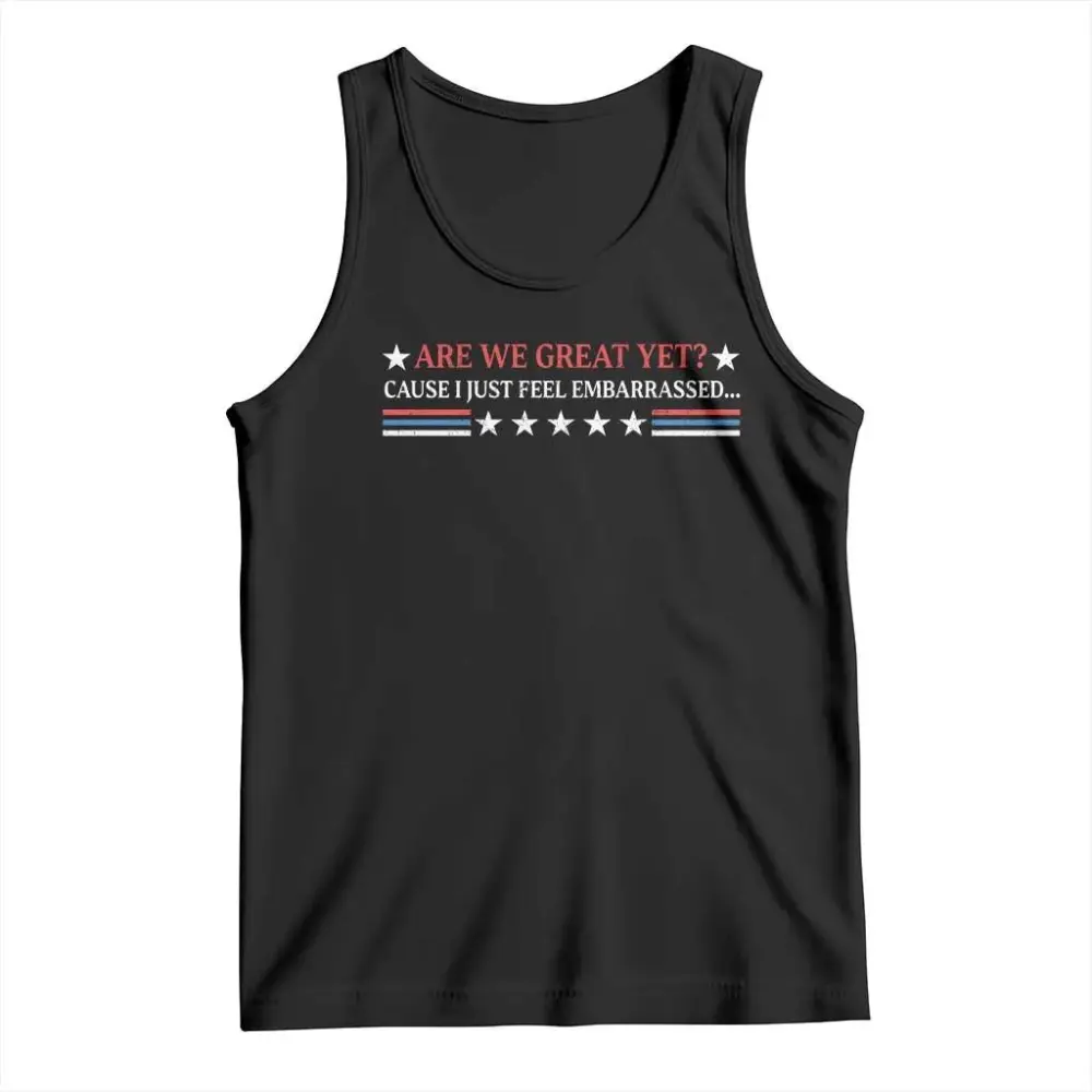 Are We Great Yet Cause I Just Feel Embarrassed Tank Top TS09