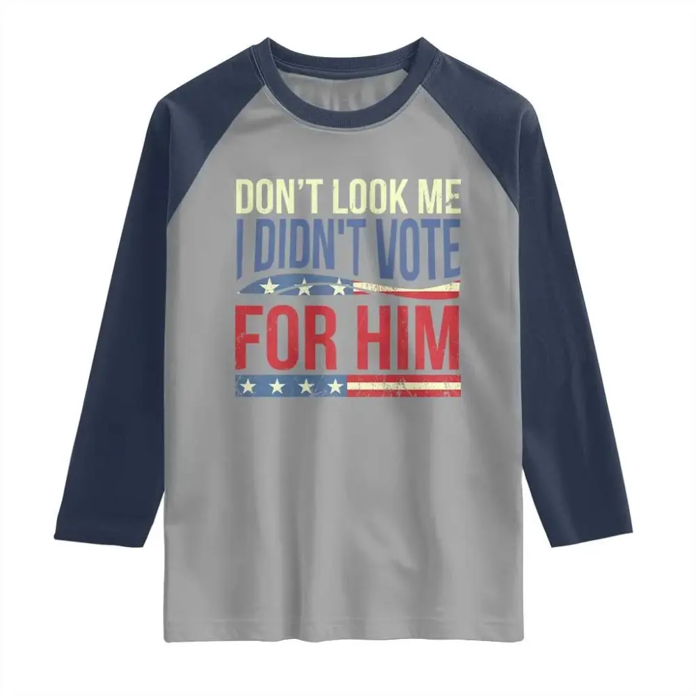 Don't Look At Me I Didn't Vote For Him Raglan Shirt TS09