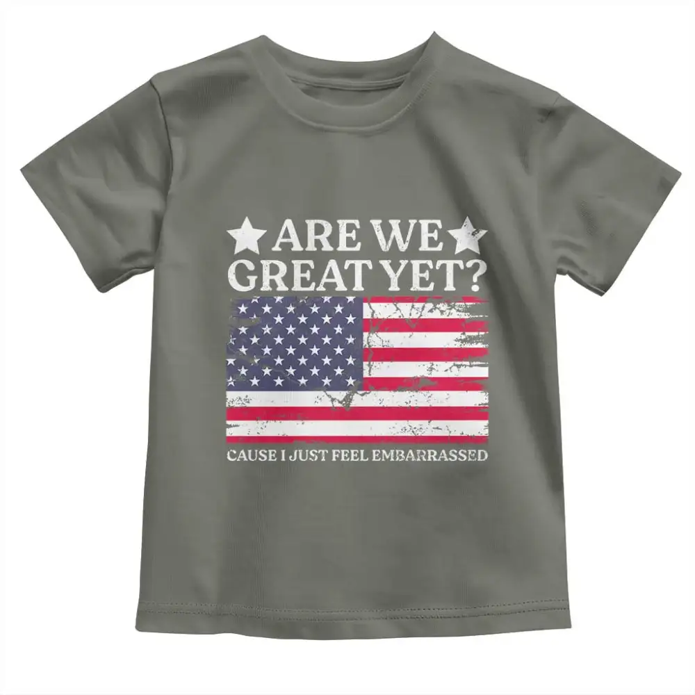 Are We Great Yet Toddler T Shirt Cause I Just Feel Embarrassed American Flag TS09