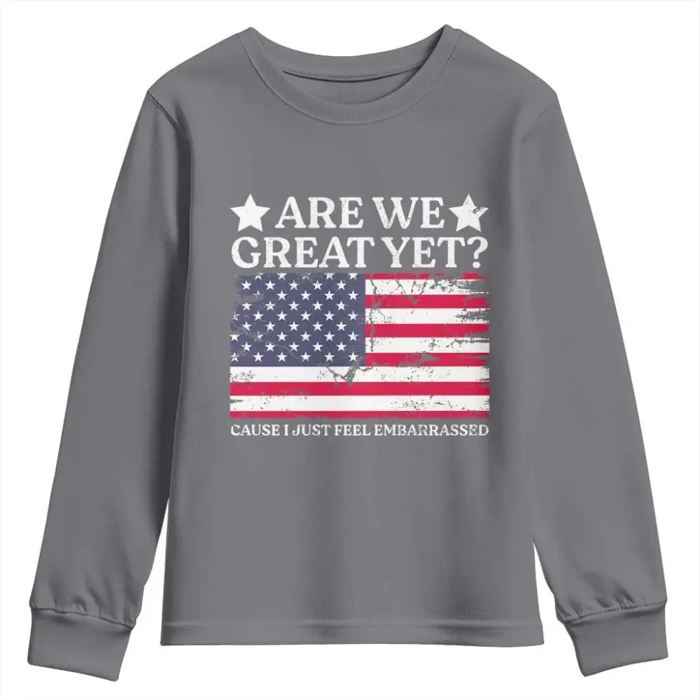 Are We Great Yet Youth Sweatshirt Cause I Just Feel Embarrassed American Flag TS09