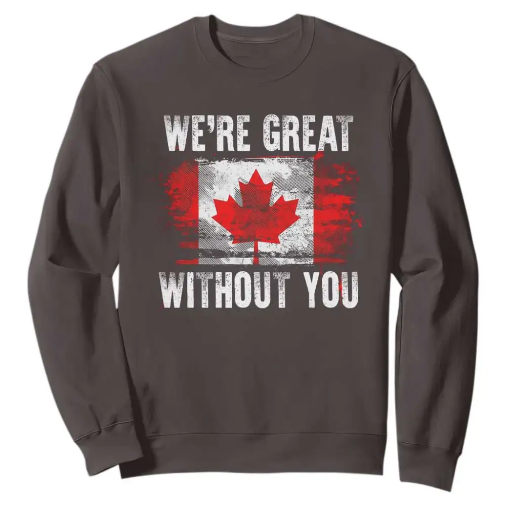 Canadian Pride Sweatshirt Were Great Without You Canada Flag TS09