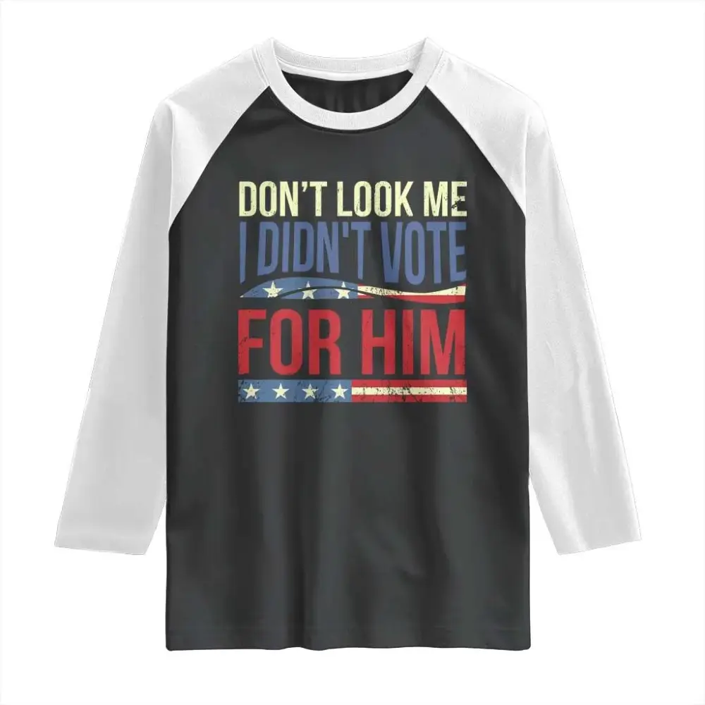 Don't Look At Me I Didn't Vote For Him Raglan Shirt TS09