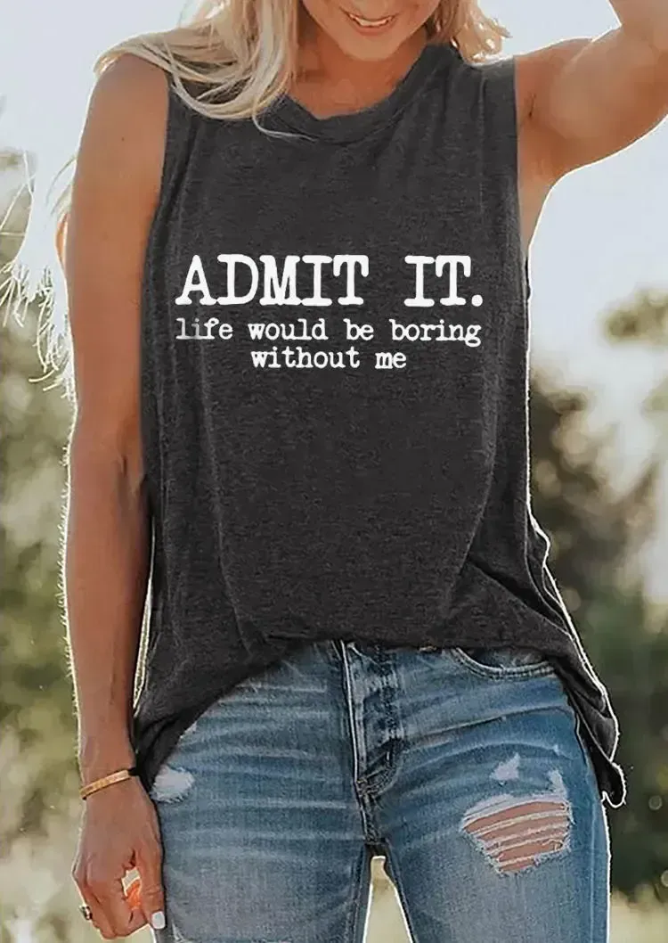 Admit It Life Would Be Boring Without Me O-Neck Tank - Dark Grey