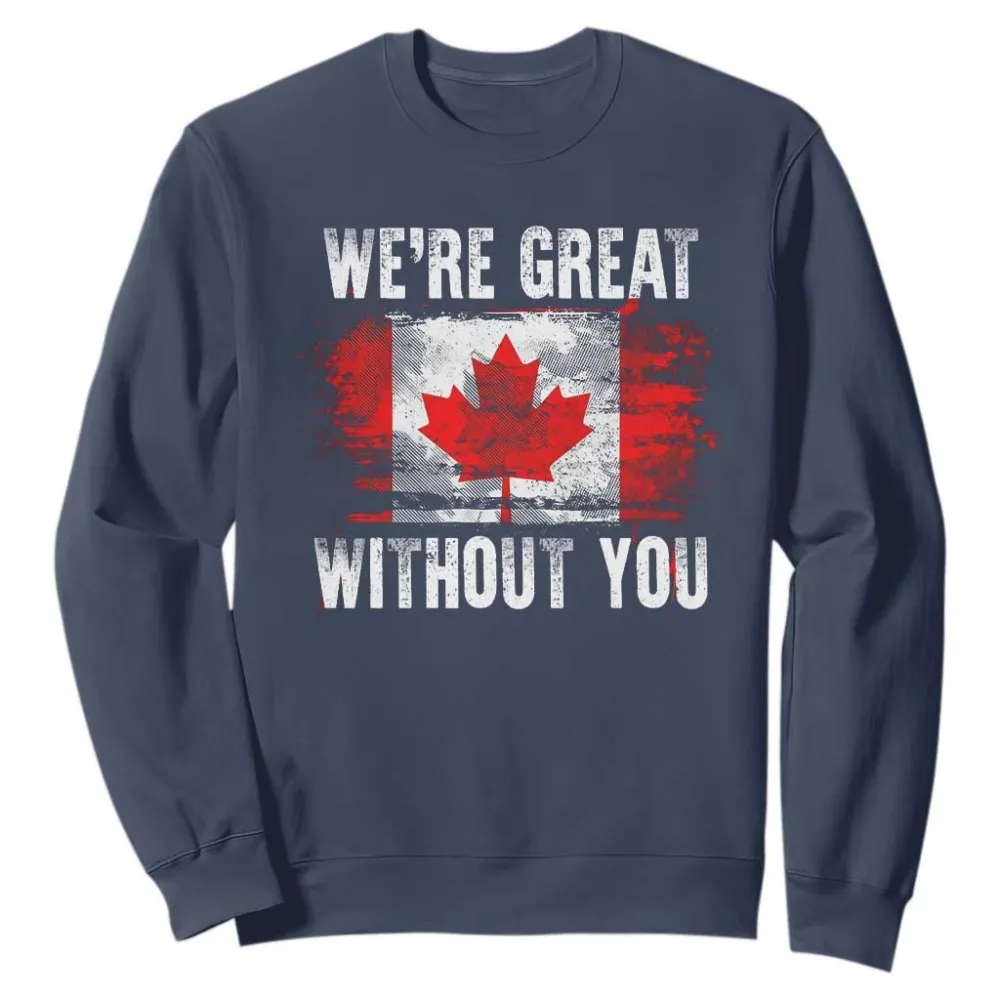 Canadian Pride Sweatshirt Were Great Without You Canada Flag TS09
