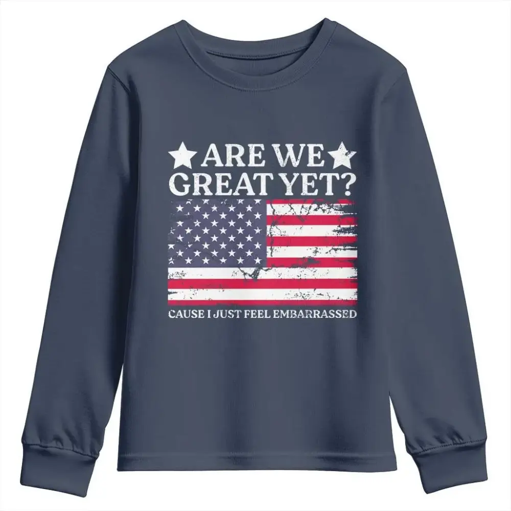 Are We Great Yet Youth Sweatshirt Cause I Just Feel Embarrassed American Flag TS09