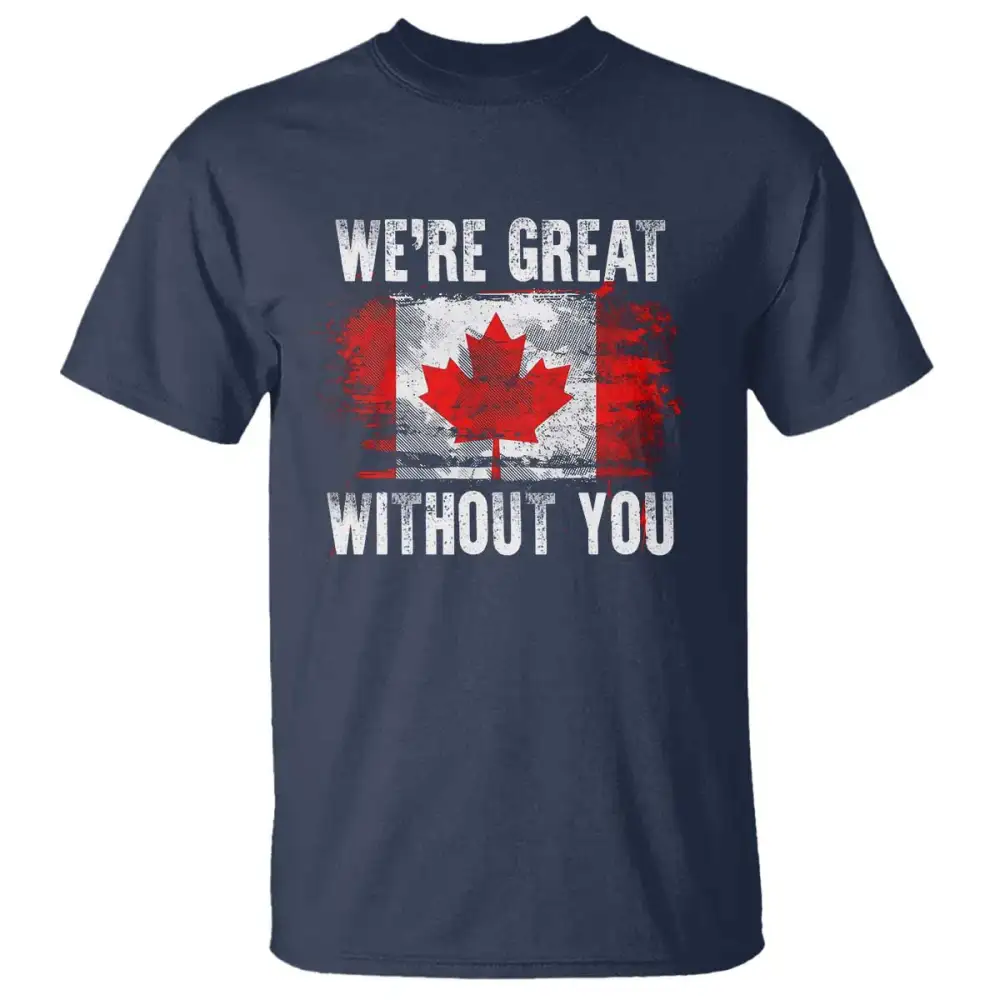 Canadian Pride T Shirt Were Great Without You Canada Flag TS09