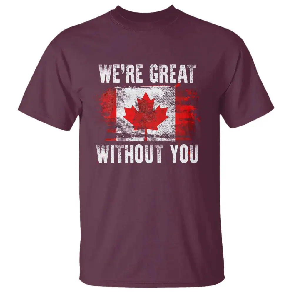 Canadian Pride T Shirt Were Great Without You Canada Flag TS09