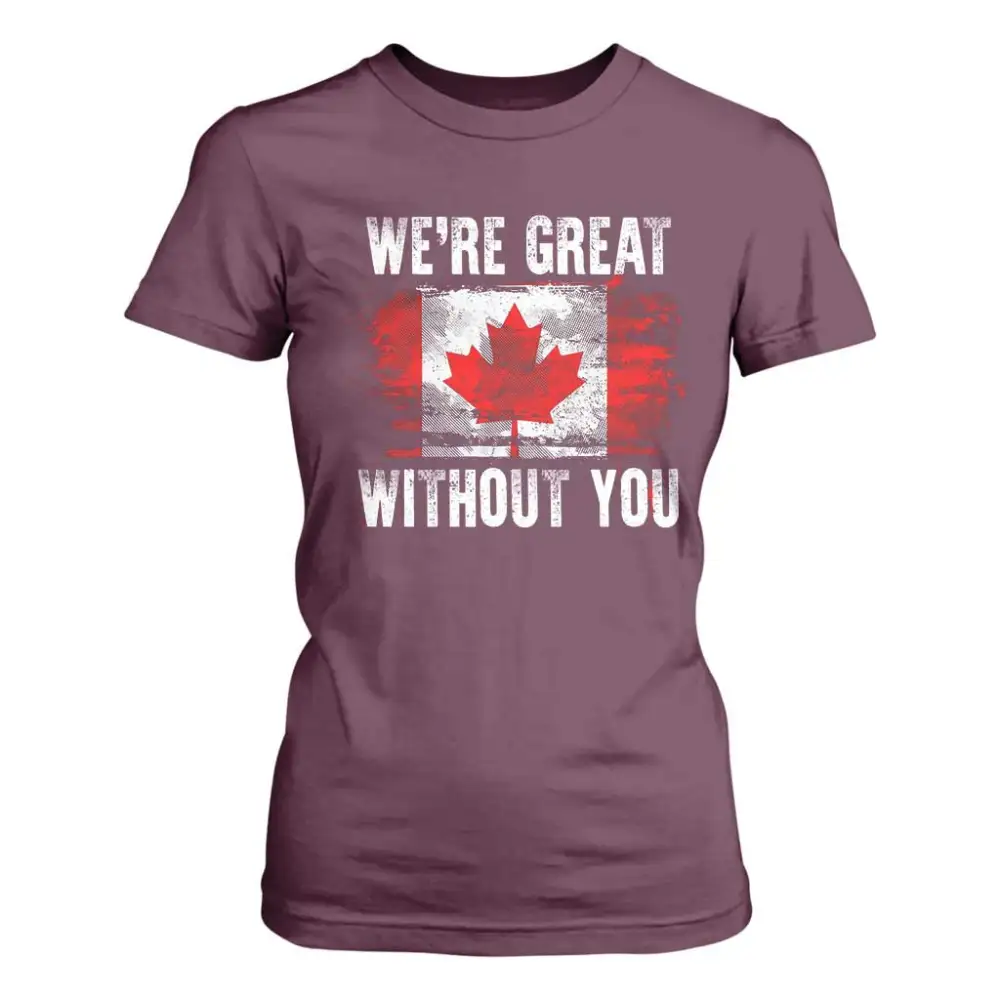 Canadian Pride T Shirt For Women Were Great Without You Canada Flag TS09