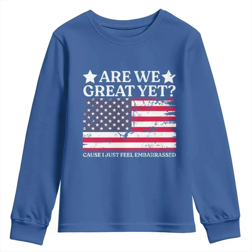 Are We Great Yet Youth Sweatshirt Cause I Just Feel Embarrassed American Flag TS09