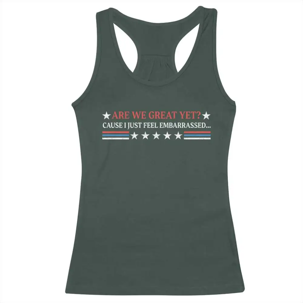 Are We Great Yet Cause I Just Feel Embarrassed Racerback Tank Top TS09