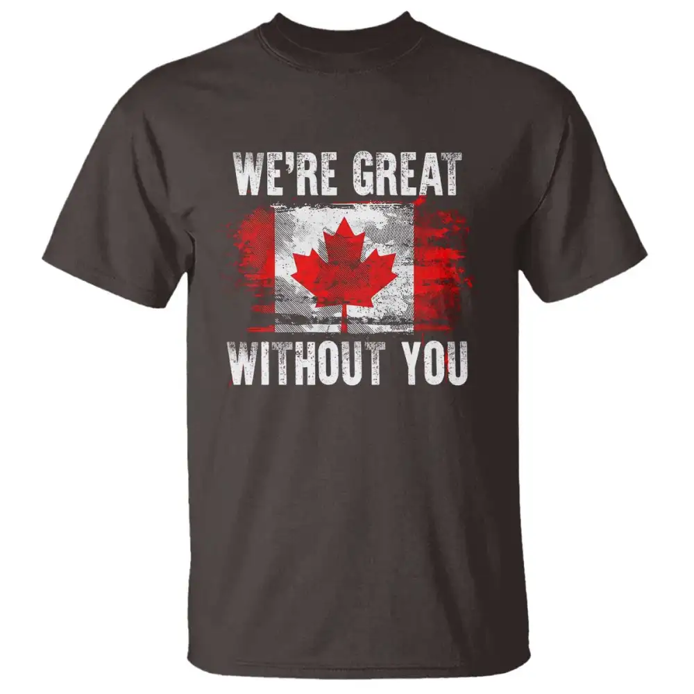 Canadian Pride T Shirt Were Great Without You Canada Flag TS09