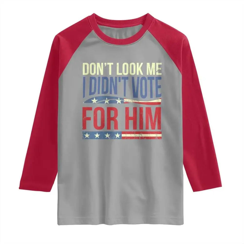 Don't Look At Me I Didn't Vote For Him Raglan Shirt TS09