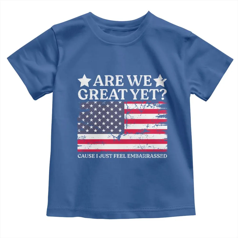 Are We Great Yet Toddler T Shirt Cause I Just Feel Embarrassed American Flag TS09